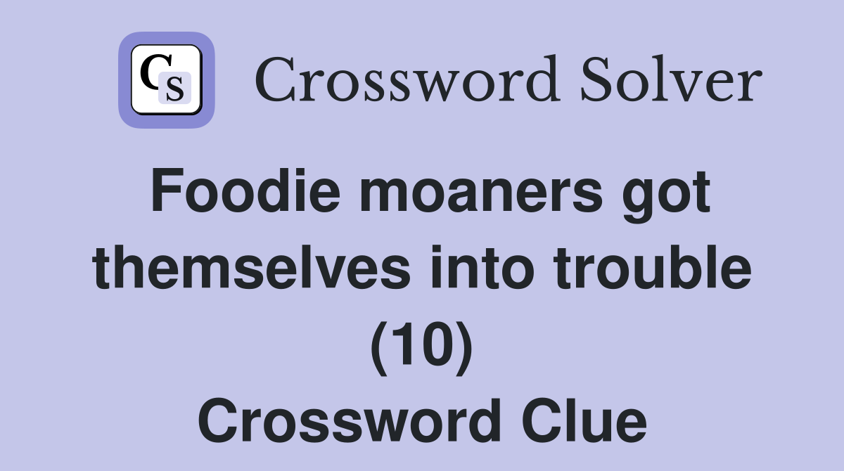 Foodie moaners got themselves into trouble (10) Crossword Clue
