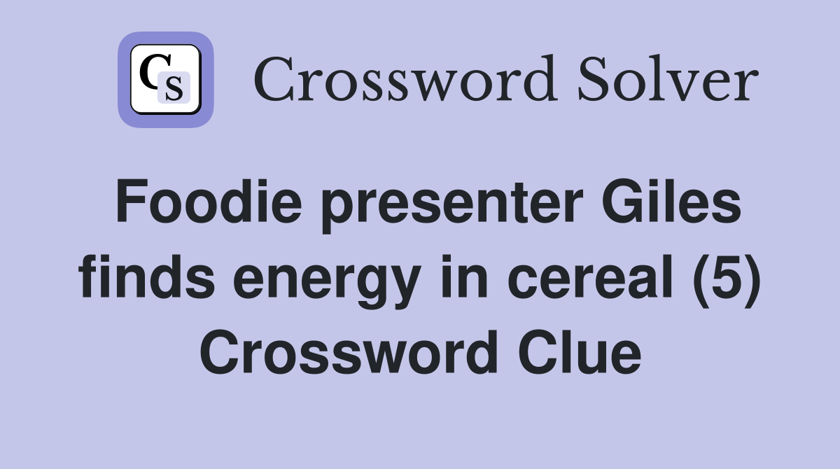 Foodie presenter Giles finds energy in cereal (5) Crossword Clue