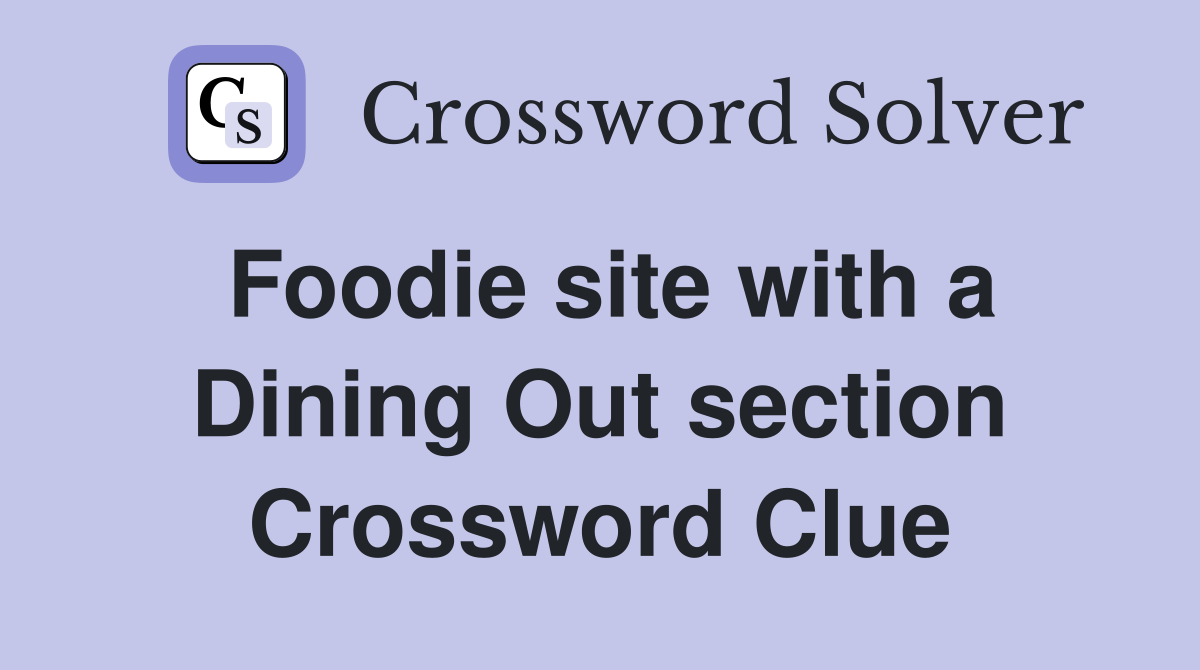 Foodie site with a Dining Out section Crossword Clue