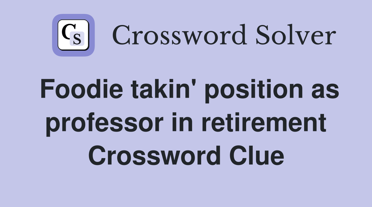 Foodie takin' position as professor in retirement Crossword Clue