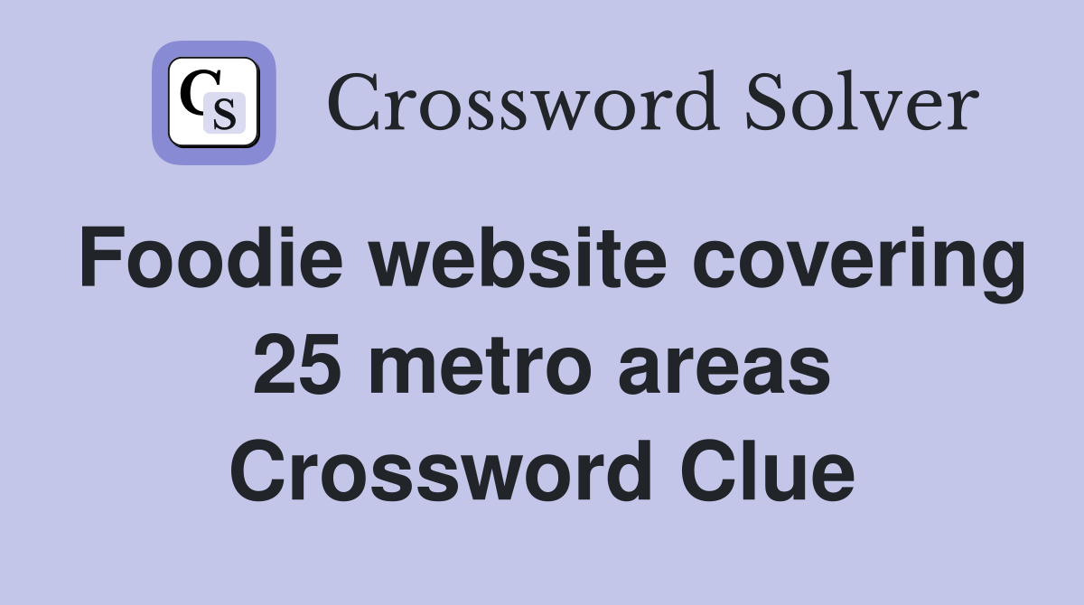 Foodie website covering 25 metro areas Crossword Clue