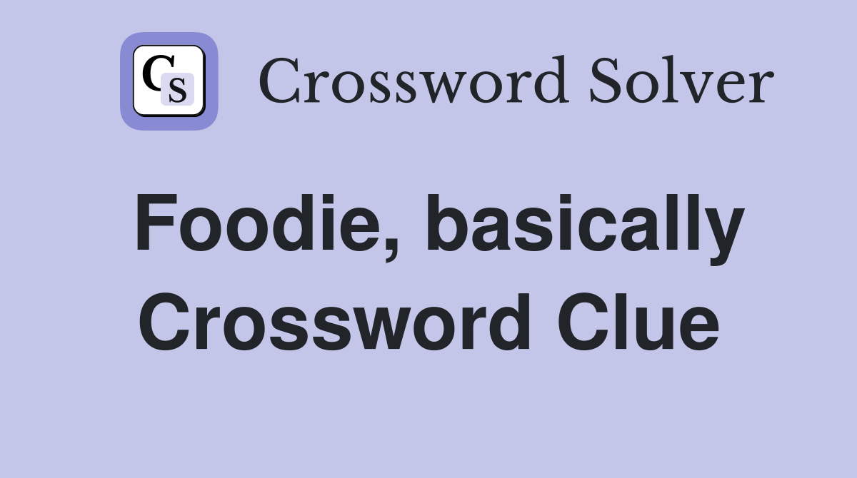 Foodie, basically Crossword Clue