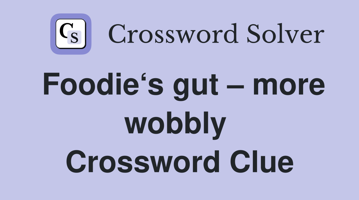 Foodie‘s gut – more wobbly  Crossword Clue