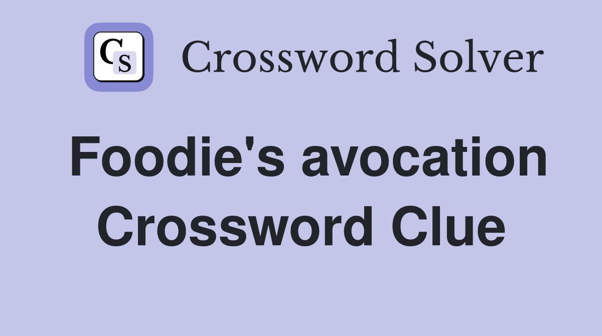 Foodie's avocation Crossword Clue