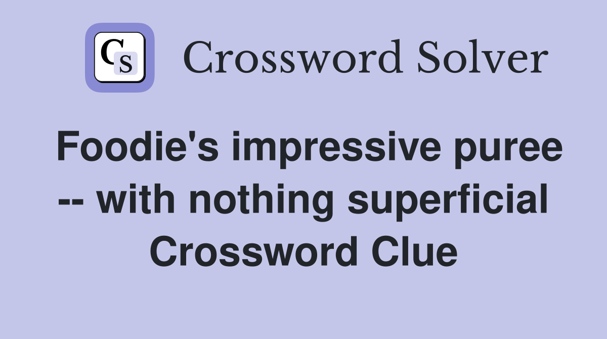 Foodie's impressive puree -- with nothing superficial Crossword Clue