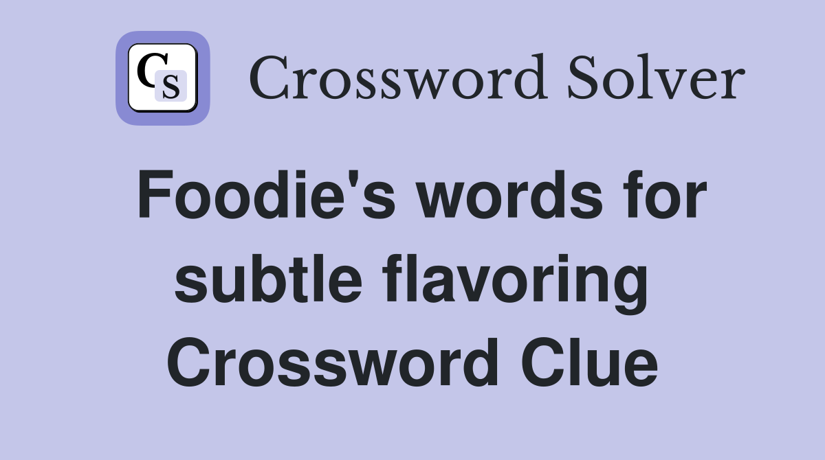 Foodie's words for subtle flavoring Crossword Clue