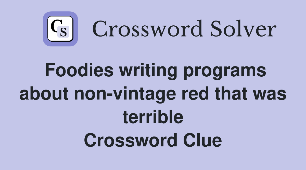 Foodies writing programs about non-vintage red that was terrible Crossword Clue