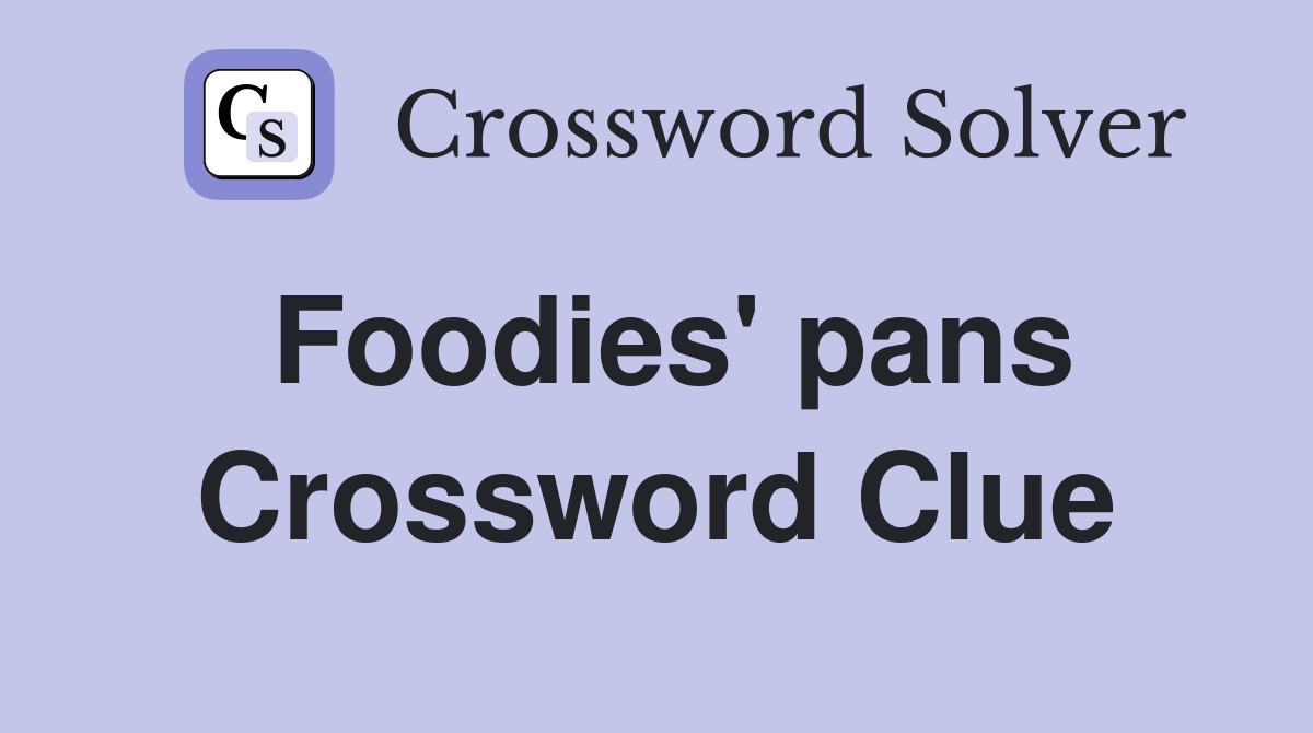 Foodies' pans Crossword Clue