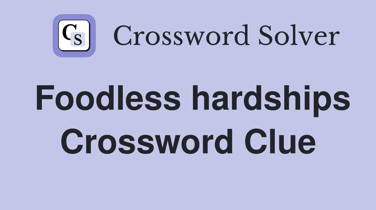 Foodless hardships Crossword Clue