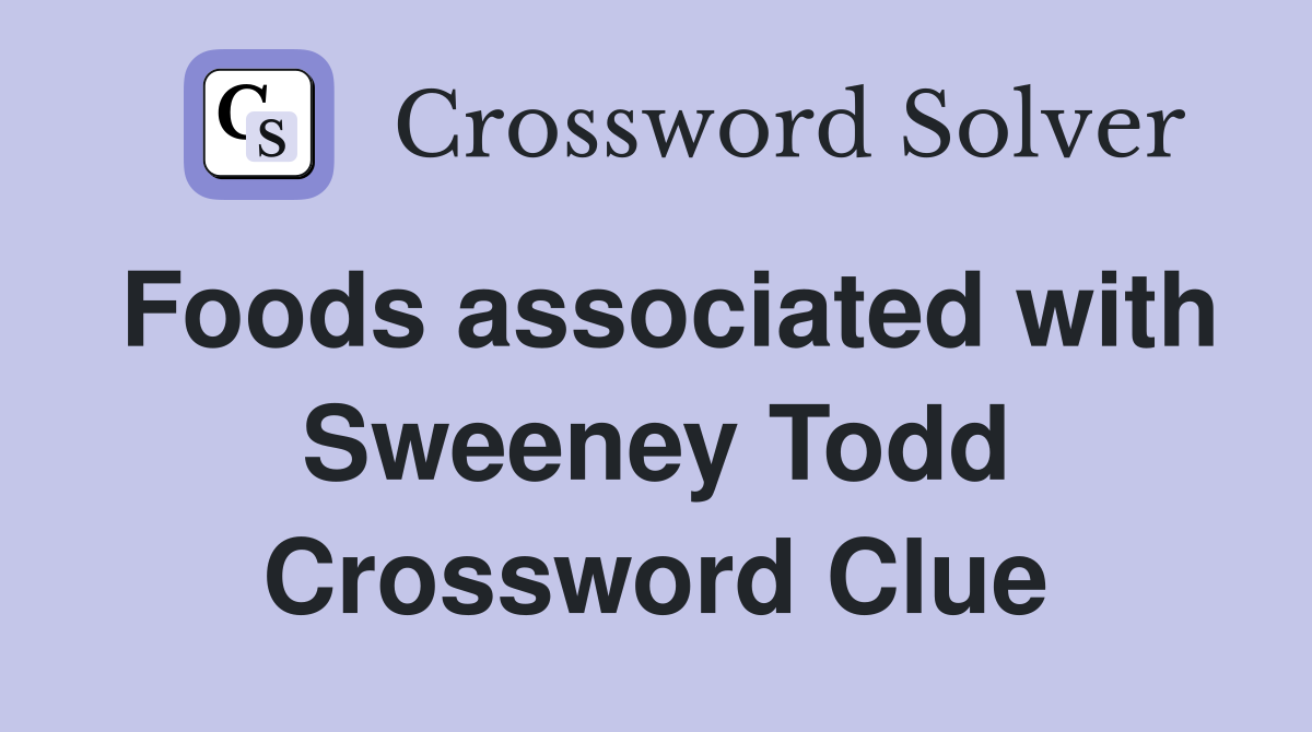 Foods associated with Sweeney Todd Crossword Clue