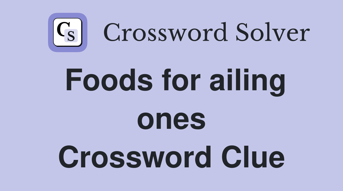 Foods for ailing ones Crossword Clue