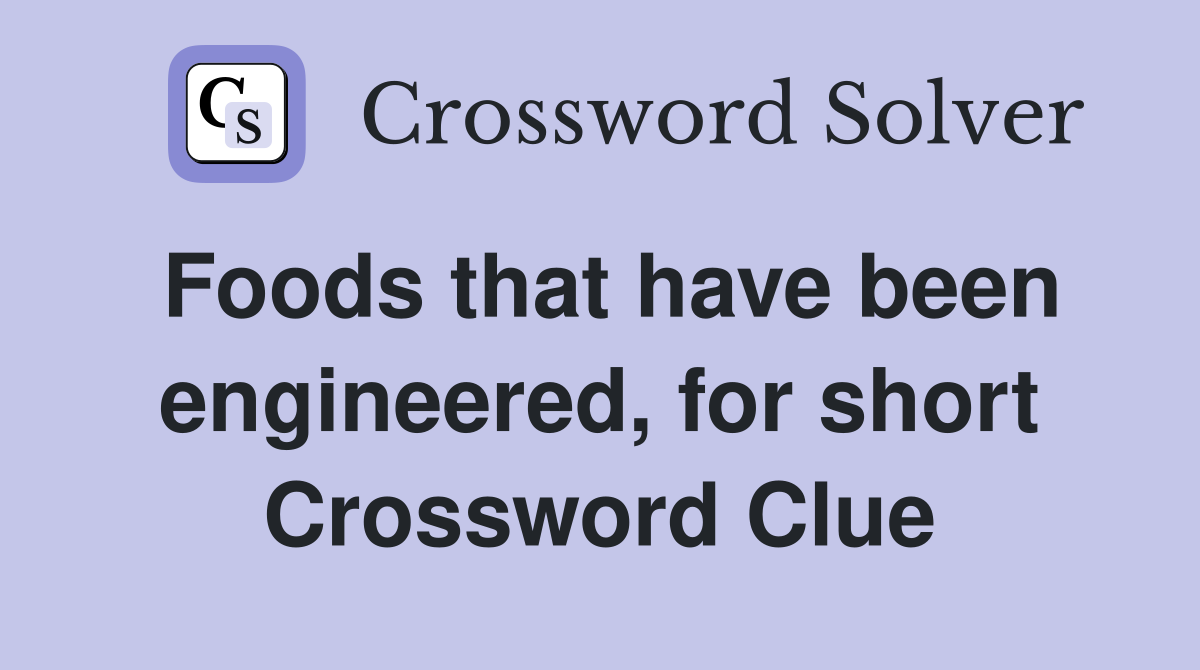 Foods that have been engineered, for short Crossword Clue