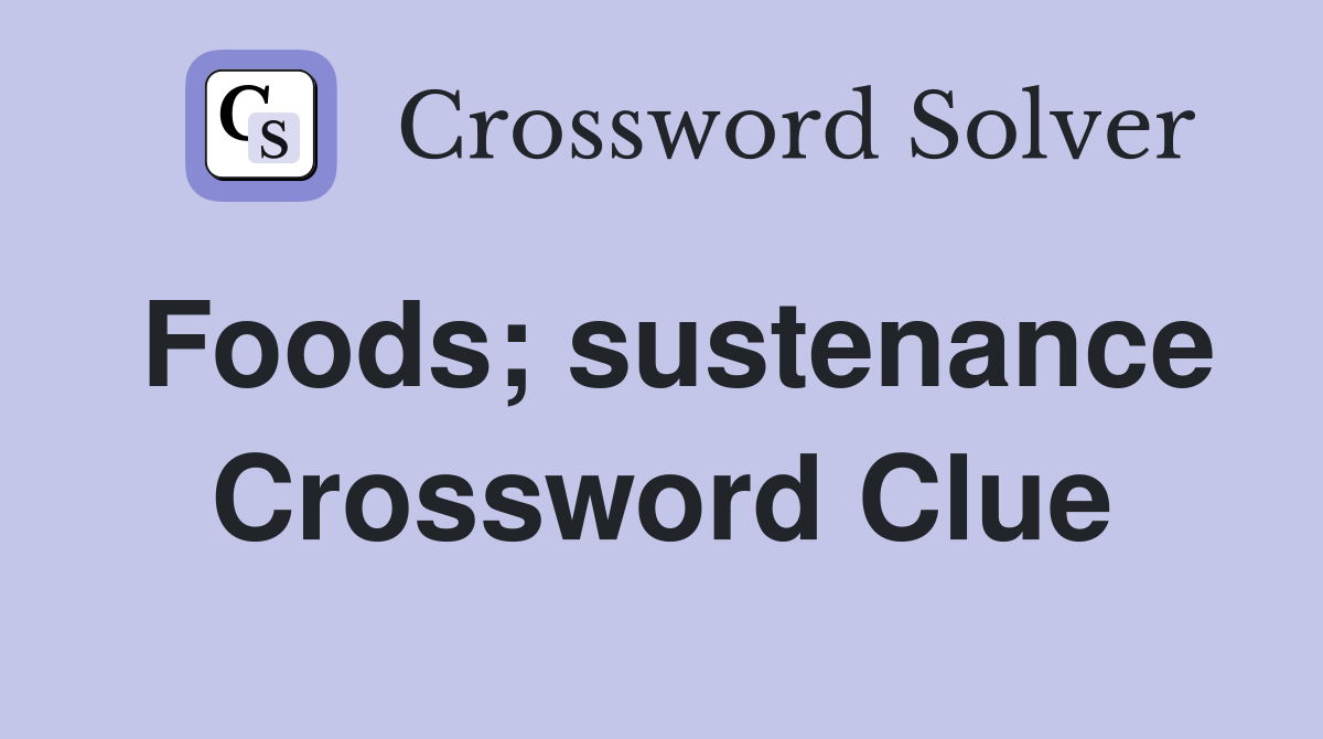 Foods; sustenance Crossword Clue