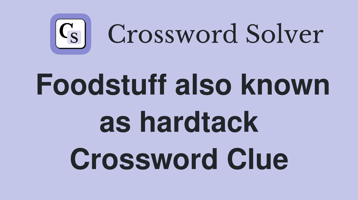 Foodstuff also known as hardtack Crossword Clue