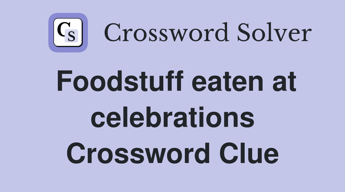 Foodstuff eaten at celebrations Crossword Clue