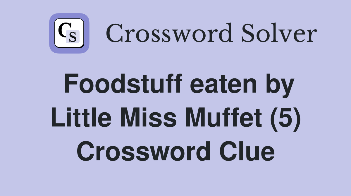 Foodstuff eaten by Little Miss Muffet (5) Crossword Clue