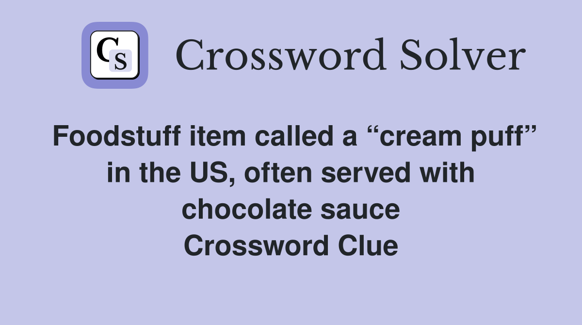 Foodstuff item called a “cream puff” in the US, often served with chocolate sauce Crossword Clue