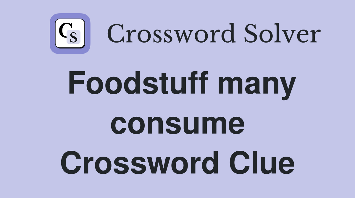 Foodstuff many consume Crossword Clue