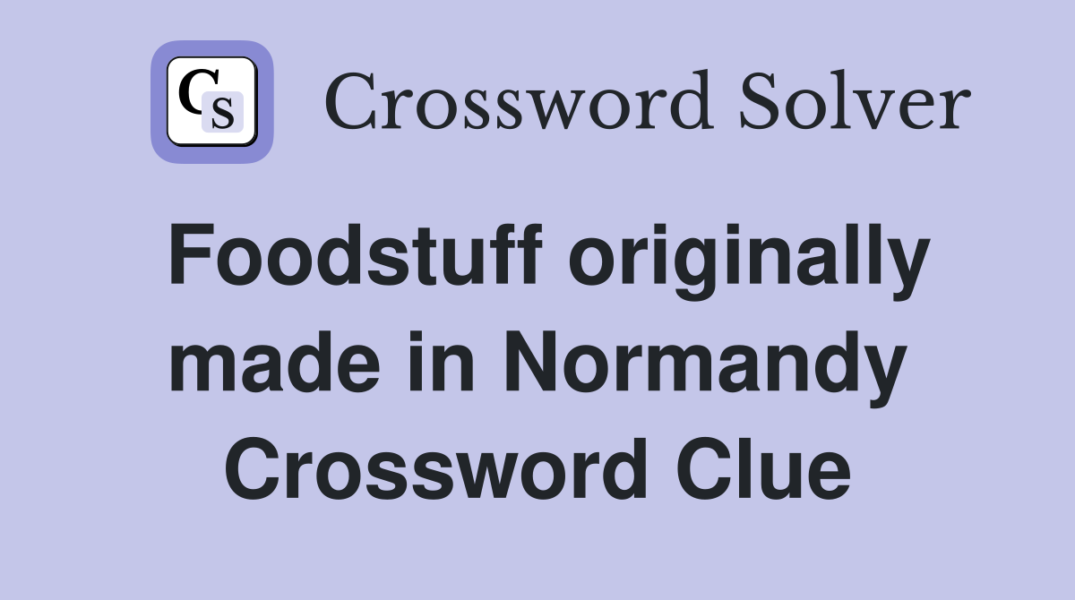 Foodstuff originally made in Normandy Crossword Clue