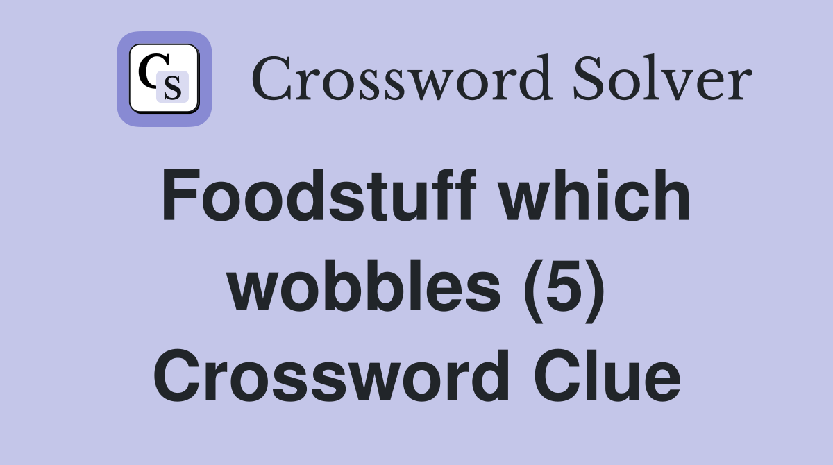 Foodstuff which wobbles (5) Crossword Clue
