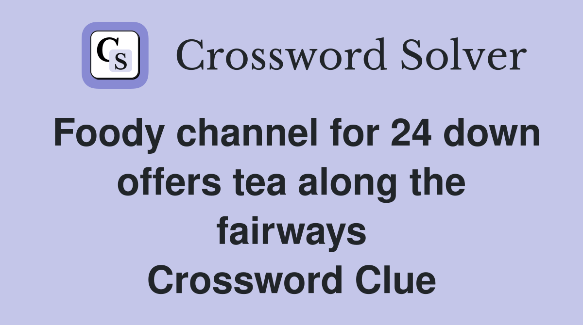 Foody channel for 24 down offers tea along the fairways Crossword Clue
