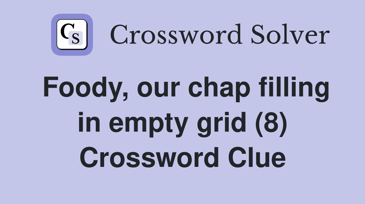 Foody, our chap filling in empty grid (8) Crossword Clue