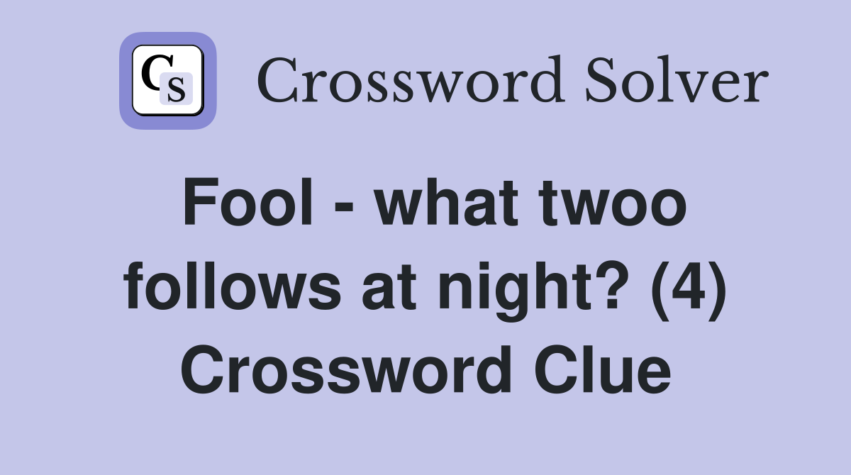 Fool - what twoo follows at night? (4) Crossword Clue
