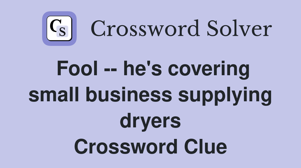 Fool -- he's covering small business supplying dryers Crossword Clue