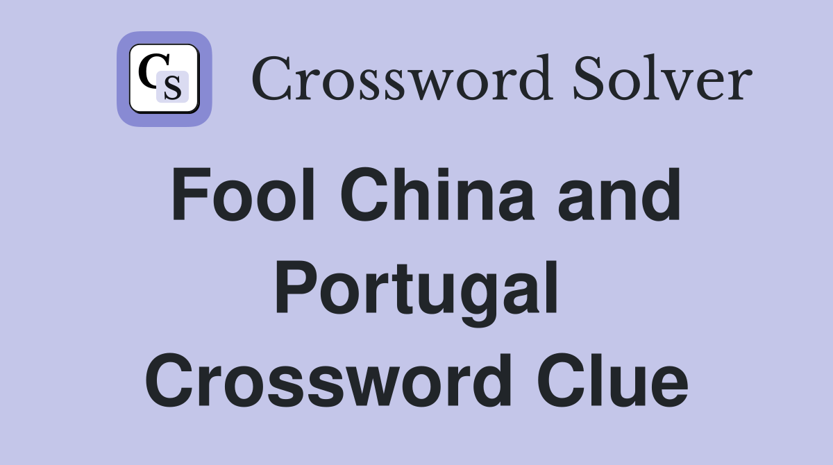 Fool China and Portugal Crossword Clue