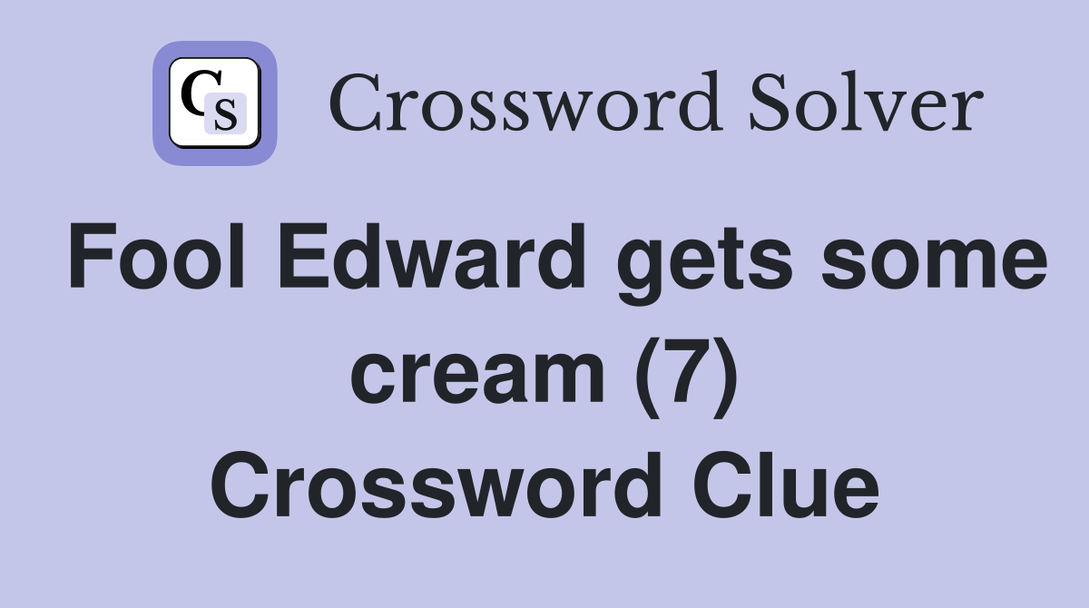 Fool Edward gets some cream (7) Crossword Clue