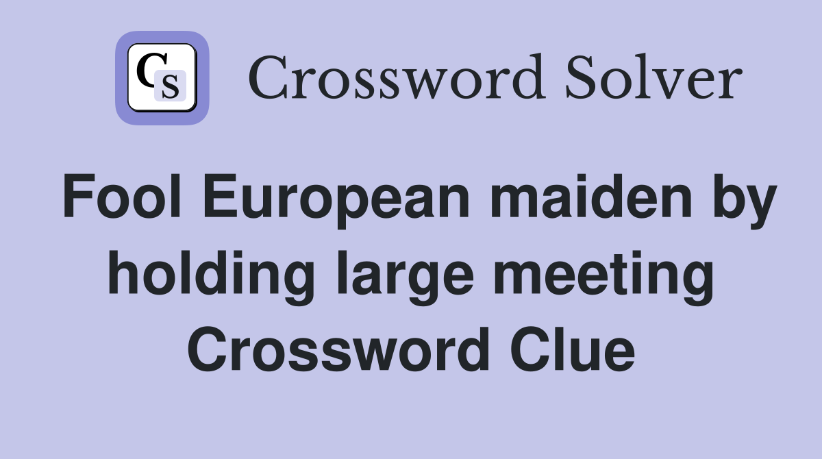 Fool European maiden by holding large meeting Crossword Clue