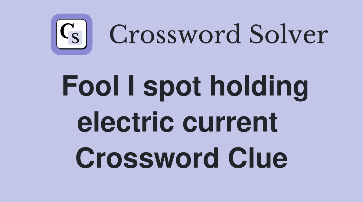 Fool I spot holding electric current  Crossword Clue