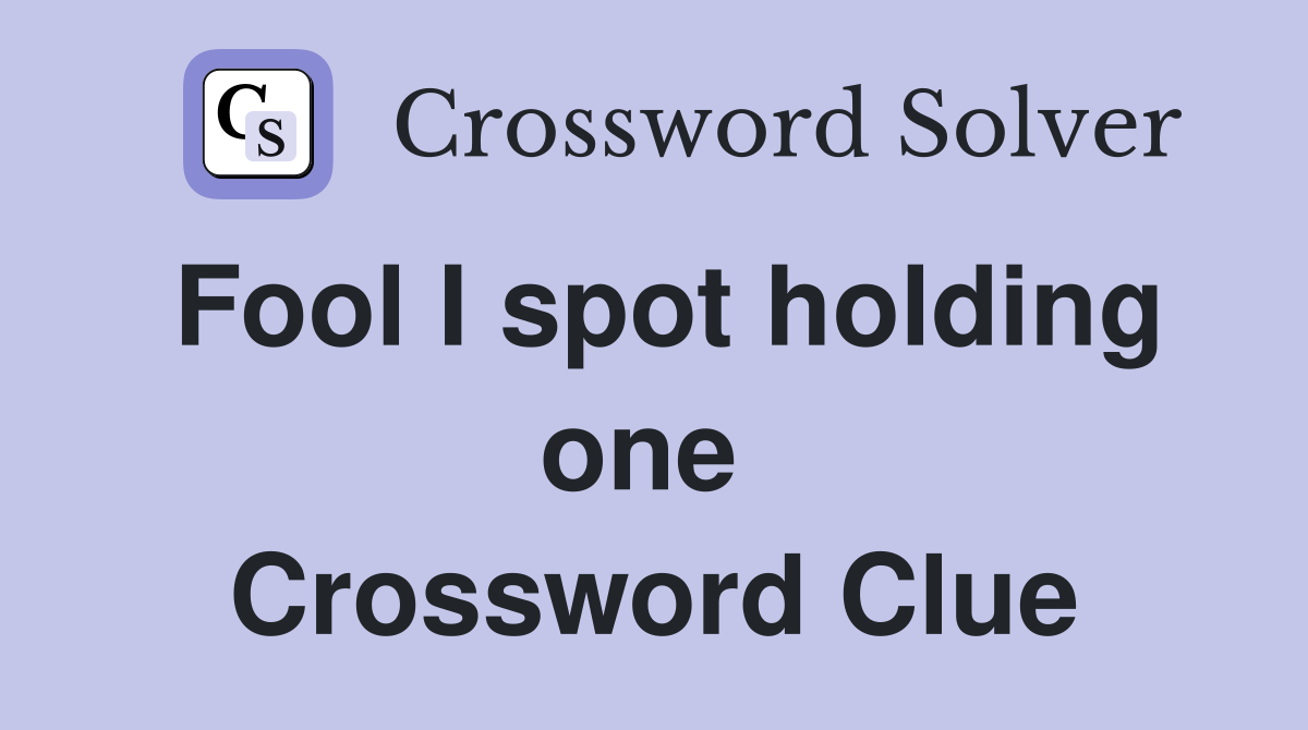 Fool I spot holding one  Crossword Clue
