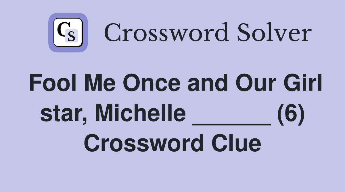 Fool Me Once and Our Girl star, Michelle ______ (6) Crossword Clue