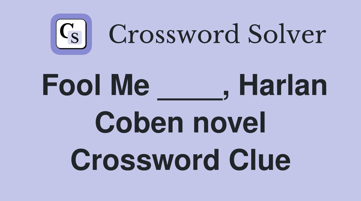 Fool Me ____, Harlan Coben novel Crossword Clue