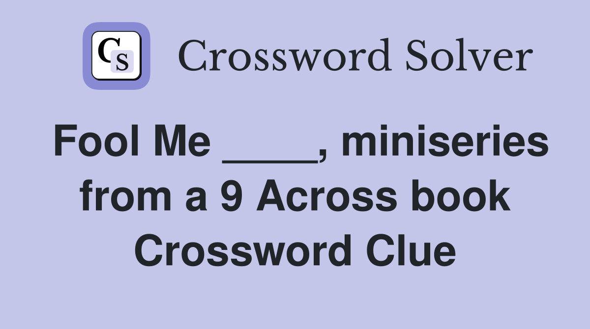 Fool Me ____, miniseries from a 9 Across book Crossword Clue
