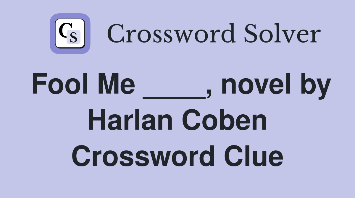 Fool Me ____, novel by Harlan Coben Crossword Clue