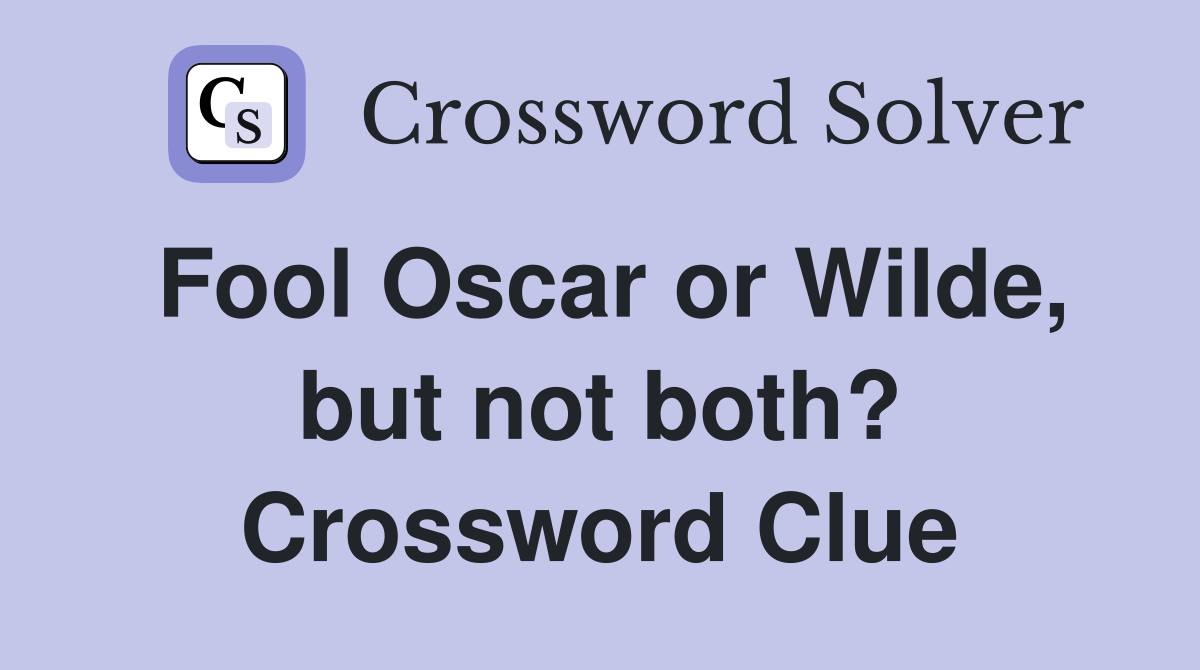 Fool Oscar or Wilde, but not both? Crossword Clue