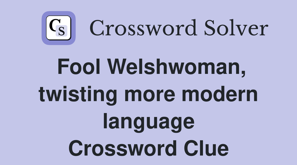 Fool Welshwoman, twisting more modern language Crossword Clue
