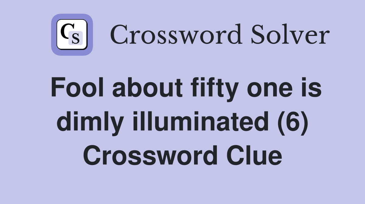 Fool about fifty one is dimly illuminated (6) Crossword Clue