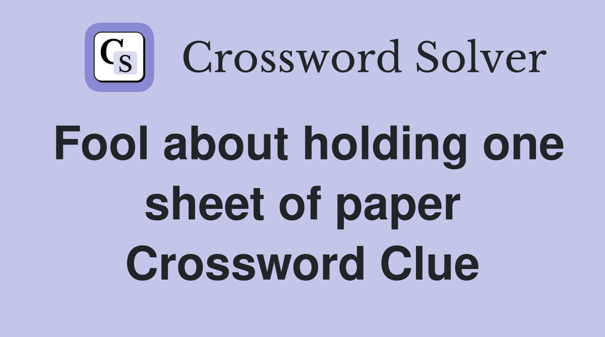 Fool about holding one sheet of paper Crossword Clue