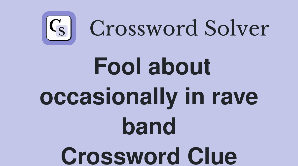 Fool about occasionally in rave band Crossword Clue