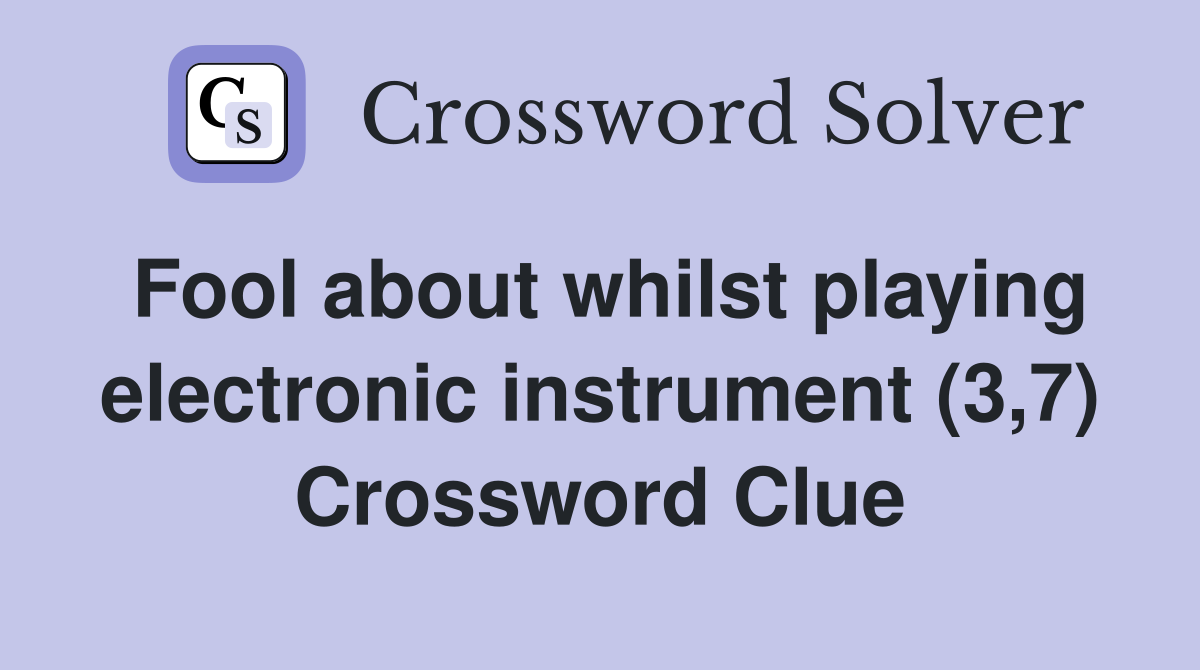 Fool about whilst playing electronic instrument (3,7) Crossword Clue