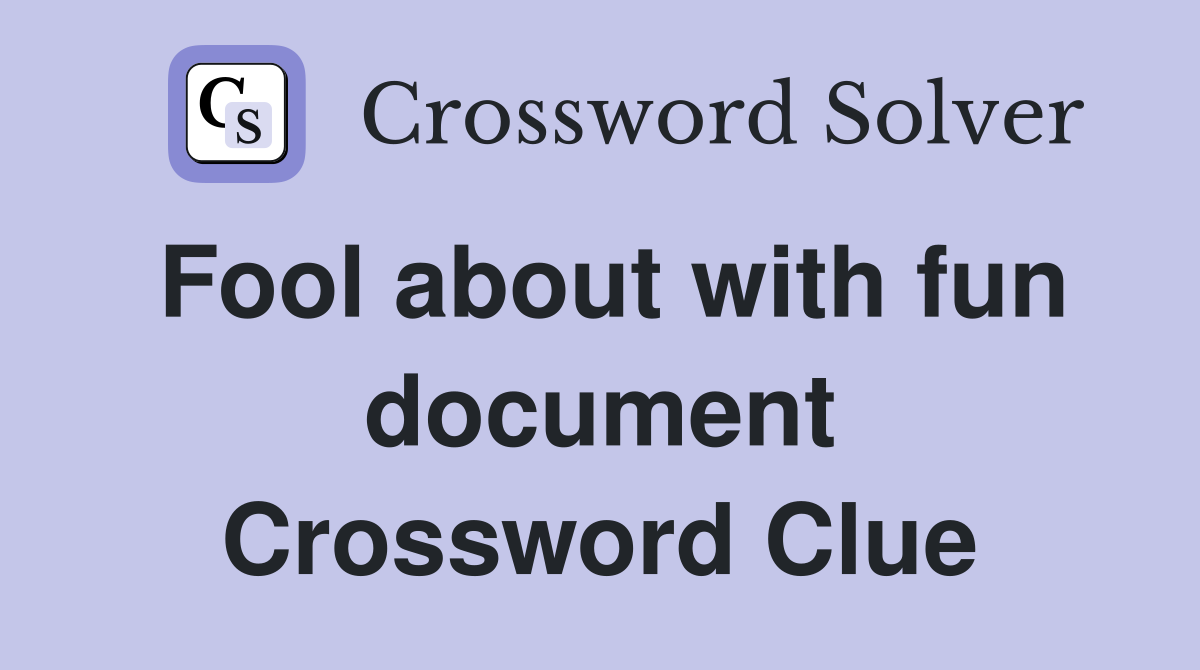 Fool about with fun document Crossword Clue