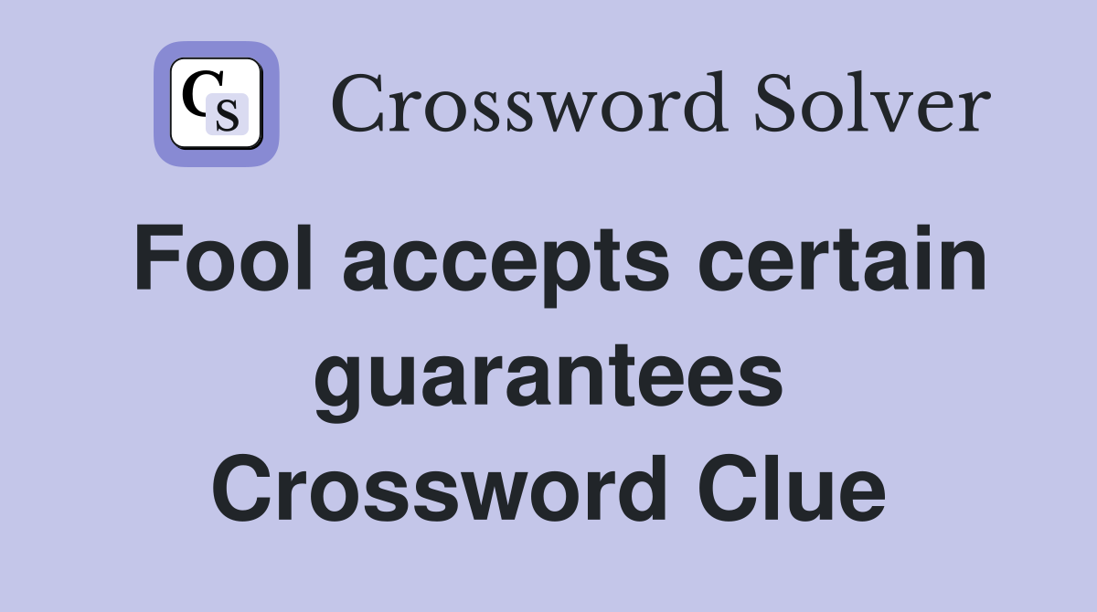 Fool accepts certain guarantees Crossword Clue