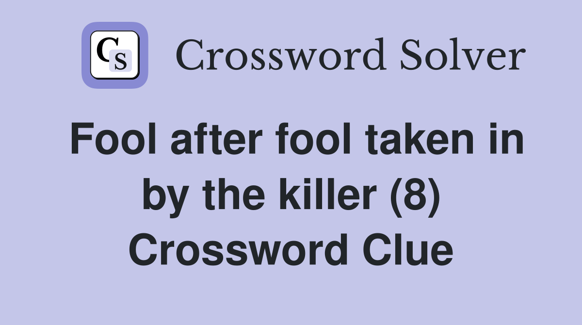 Fool after fool taken in by the killer (8) Crossword Clue