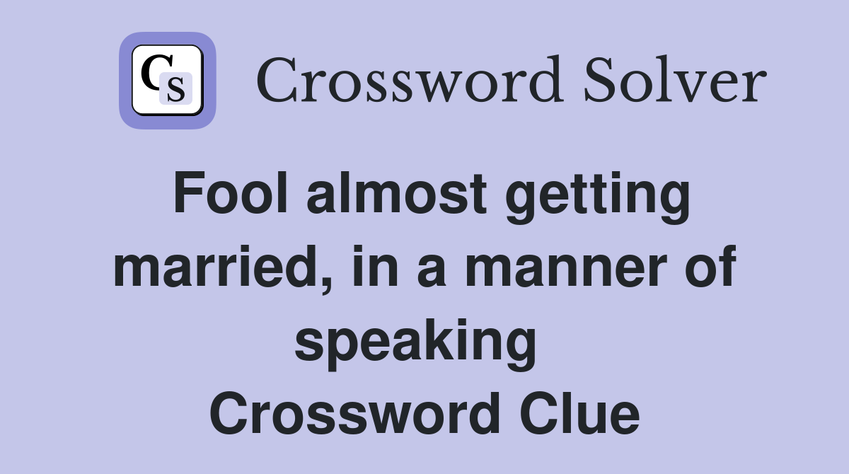 Fool almost getting married, in a manner of speaking  Crossword Clue