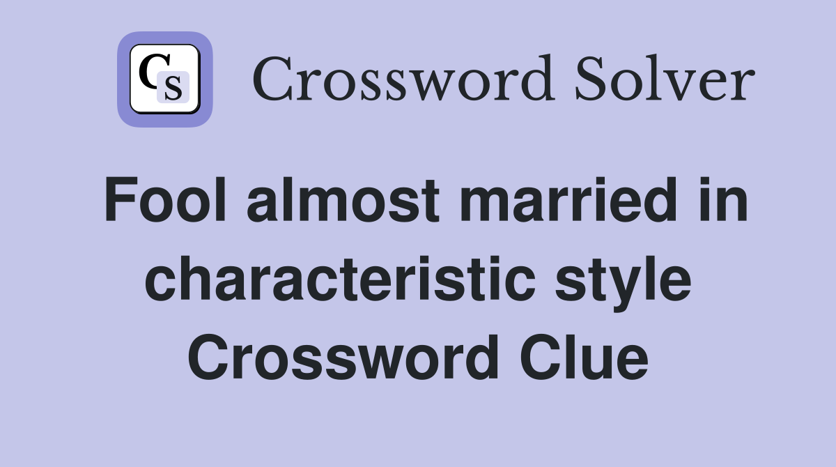 Fool almost married in characteristic style Crossword Clue