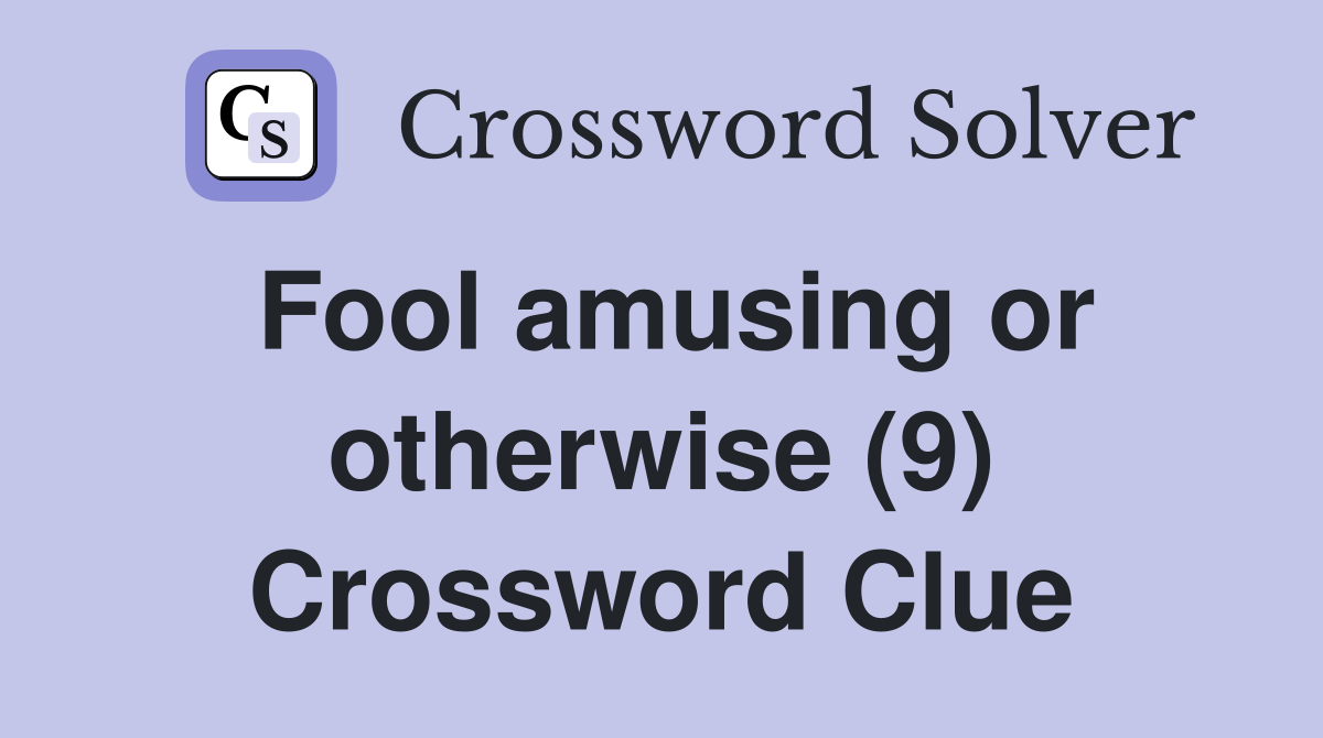 Fool amusing or otherwise (9) Crossword Clue