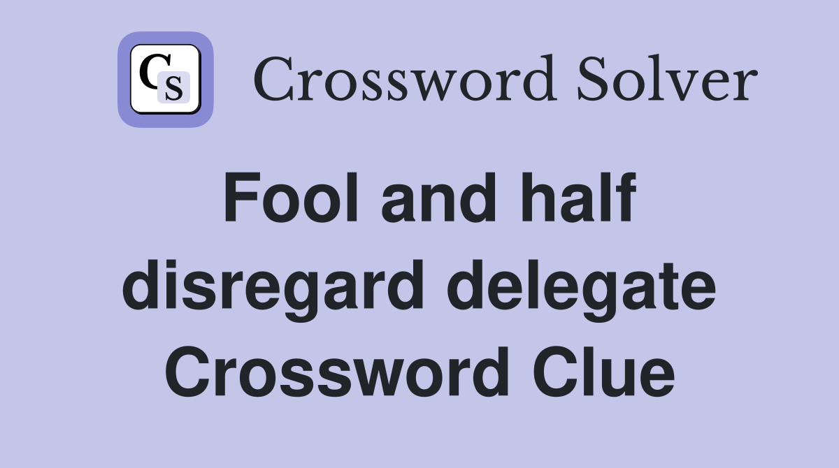 Fool and half disregard delegate Crossword Clue